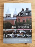 Stad i f&ouml;rvandling Staden, stadsplanering. Stadsbyggande och stadsf&ouml;rnyelse i Lund 1945-2005