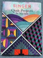 Quilt Projects by Machine (Singer Sewing Reference Library)