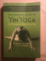 The complete guide to yin yoga : the philosophy and practice of yin yoga
