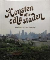 Konsten att odla staden : handbok i stadsodling