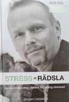 Stress = Rädsla : för dig som vill veta hur du blir av med din stress eller vill minska stressen hos din organisation