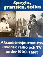 Spegla, granska, tolka : Aktualitetsjournalistik i svensk radio och TV under 1900-talet