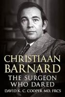 Christiaan Barnard : the surgeon who dared : the man and the story of heart transplantation
