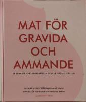 Mat f&ouml;r gravida och ammande : de senaste forskningsr&ouml;nen och de b&auml;sta recepten