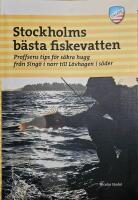Stockholms b&auml;sta fiskevatten : proffsens tips f&ouml;r s&auml;kra hugg fr&aring;n Sing&ouml; i norr till L&ouml;vhagen i s&ouml;der