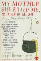 My Mother She Killed Me, My Father He Ate Me : Forty New Fairy Tales