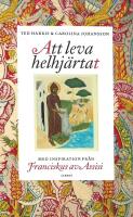 Att leva helhj&auml;rtat : inspiration fr&aring;n Franciskus av Assisi