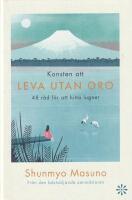 Konsten att leva utan oro : 48 r&aring;d f&ouml;r att hitta lugnet