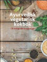 Ayurvedisk vegetarisk kokbok : &auml;t enligt din kroppstyp