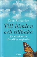 Till himlen och tillbaka : en neurokirurgs n&auml;ra d&ouml;den-upplevelse