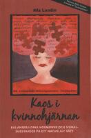 Kaos i Kvinnohj&auml;rnan : Balansera dina hormoner och signalsubstanser p&aring; ett naturligt s&auml;tt