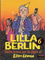 Lilla Berlin 6 : B&auml;ttre brinna upp &auml;n fejda ut