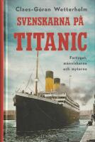 Svenskarna p&aring; Titanic : fartyget, m&auml;nniskorna och myterna