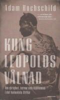 Kung Leopolds v&aring;lnad - om girighet, terror och hj&auml;ltemod i det koloniala Afrika