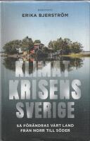 Klimatkrisens Sverige : s&aring; f&ouml;r&auml;ndras v&aring;rt land fr&aring;n norr till s&ouml;der