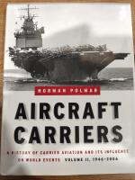 Aircraft Carriers: A History of Carrier Aviation and Its Influence on World Events, Volume Ii: 1946-2006, Vol. II.