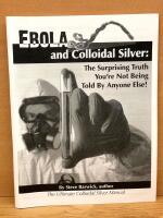 Ebola and Colloidal Silver : the Surprising Truth You're Not Being Told by Anyone Else! : [the Ultimate Colloidal Silver Manual]
