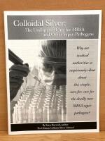 Colloidal Silver: the Undisputed Cure for MRSA and other Super-Pathogens : [the Ultimate Colloidal Silver Manual