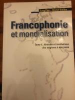 Francophonie et mondialisation : histoire et institutions des origines &agrave; nos jours
