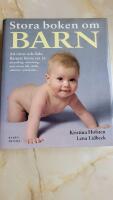 Stora boken om barn : att v&auml;nta och f&ouml;da : barnets f&ouml;rsta sex &aring;r: utveckling, utrustning, mat, s&ouml;mn, l