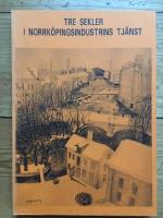 Tre sekler i Norrk&ouml;pingsindustrins tj&auml;nst : Norrk&ouml;pings fabriksf&ouml;renings historia