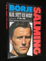 B&ouml;rje Salming. Blod, svett och hockey. 17 &aring;r i NHL.