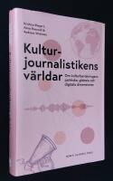 Kulturjournalistikens v&auml;rldar. Om kulturbevakningens politiska, globala och digitala dimensioner.