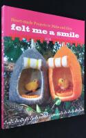 Felt Me a Smile. Heart-made Projects to Make and Give.