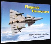 Flygande F&ouml;rsvarare. Dagens svenska milit&auml;rflyg.