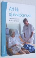 Att bli sjuksk&ouml;terska. En introduktion till yrke och &auml;mne.