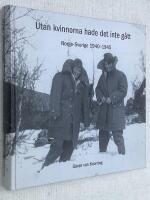 Utan kvinnorna hade det inte g&aring;tt. Norge-Sverige 1940-1945.