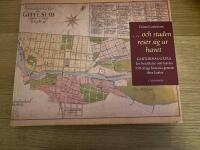 ... Och staden reser sig ur havet, kartornas G&auml;vle: en ber&auml;ttelse om G&auml;vles 550-&aring;riga historia genom dess kartor