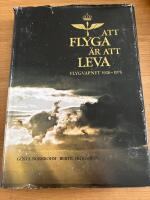 Att flyga &auml;r att leva: Flygvapnet 1926 - 1976