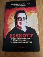 25 skott: D&ouml;dsskjutningen av Eric Torell och polisens ansvar
