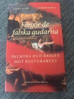 F&ouml;rg&ouml;r de falska gudarna : Palmyra och kriget mot kulturarvet