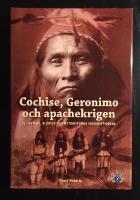Cochise, Geronimo och apachekrigen : de grymma, blodiga och mytomspunna indianstriderna