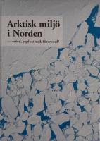 Arktisk milj&ouml; i Norden : or&ouml;rd, exploaterad, f&ouml;rorenad?