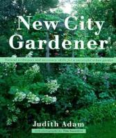 The New City Gardner: Natural Techniques and Necessary Skills for a Successful Urban Garden