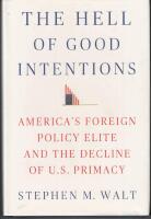 The Hell of good intentions - America's foreign policy elite and the decline of U.S. primacy