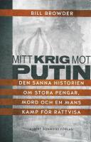 Mitt krig mot Putin : den sanna historien om stora pengar, mord och en mans kamp f&ouml;r r&auml;ttvisa