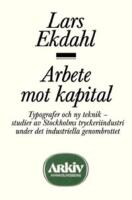 Arbete mot kapital : typografer och ny teknik - studier av Stockholms tryckeriindustri under det industriella genombrottet