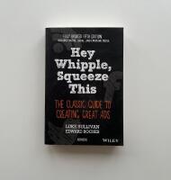 Hey, Whipple, Squeeze This: The Classic Guide to Creating Great Ads, 5th Ed