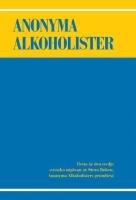 Anonyma alkoholister : historien om hur tusentals m&auml;n och kvinnor tillfrisknat fr&aring;n alkoholism