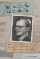 Jag m&aring;ste ha varit olidlig : Arvid Fredborg, krigskorrespondent, f&ouml;rfattare och r&aring;dgivare