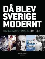 D&aring; blev Sverige modernt : framg&aring;ngar och bakslag 1945-1999