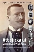 Att sticka ut : Victor Hugo Wickstr&ouml;m F&ouml;rfattaren tidningsman, v&auml;rldsresen&auml;