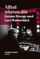Alltid n&auml;stan d&auml;r : genom Sverige med Lars Winnerb&auml;ck