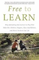 Free to learn - why unleashing the instinct to play will make our children happier, more self-reliant, and better students for life