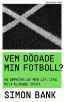 Vem d&ouml;dade min fotboll? : en uppg&ouml;relse med v&auml;rldens mest &auml;lskade sport