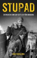 Stupad : Svensken som gav sitt liv f&ouml;r Ukraina
